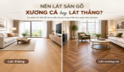 Lát sàn gỗ xương cá hay lát thẳng? Đâu là lựa chọn phù hợp? Lát sàn gỗ xương cá hay lát thẳng? Đâu là lựa chọn phù hợp?